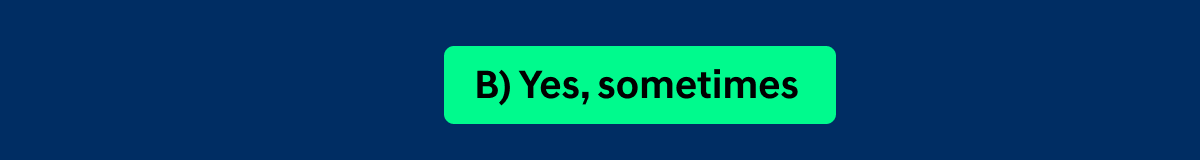 (B) Yes, sometimes