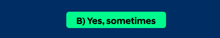 (B) Yes, sometimes